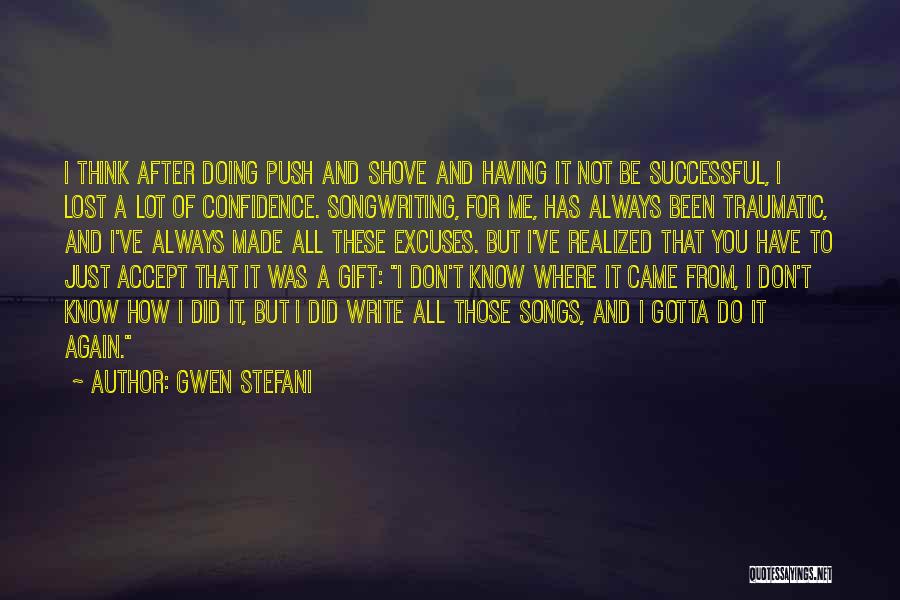 Gwen Stefani Quotes: I Think After Doing Push And Shove And Having It Not Be Successful, I Lost A Lot Of Confidence. Songwriting,