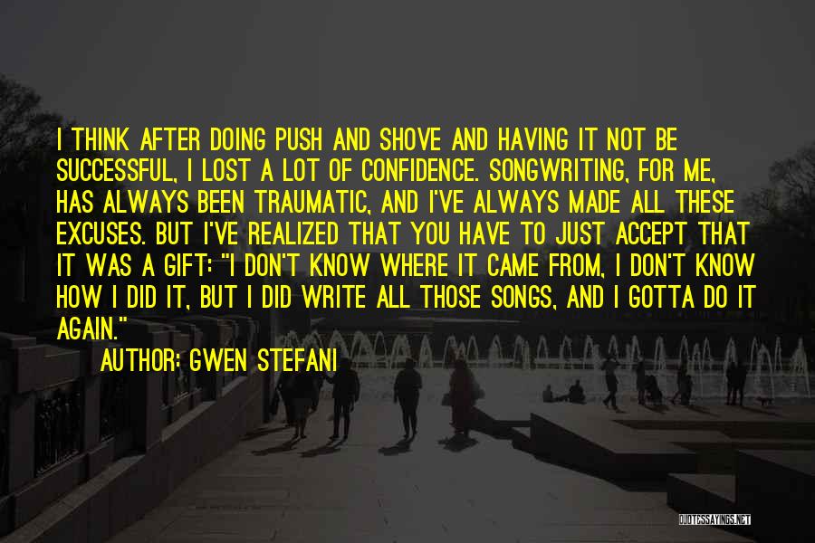 Gwen Stefani Quotes: I Think After Doing Push And Shove And Having It Not Be Successful, I Lost A Lot Of Confidence. Songwriting,