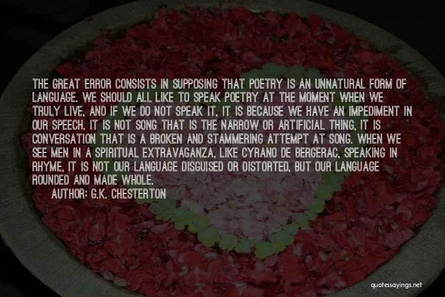 G.K. Chesterton Quotes: The Great Error Consists In Supposing That Poetry Is An Unnatural Form Of Language. We Should All Like To Speak