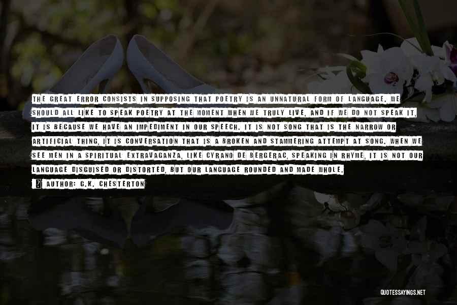 G.K. Chesterton Quotes: The Great Error Consists In Supposing That Poetry Is An Unnatural Form Of Language. We Should All Like To Speak