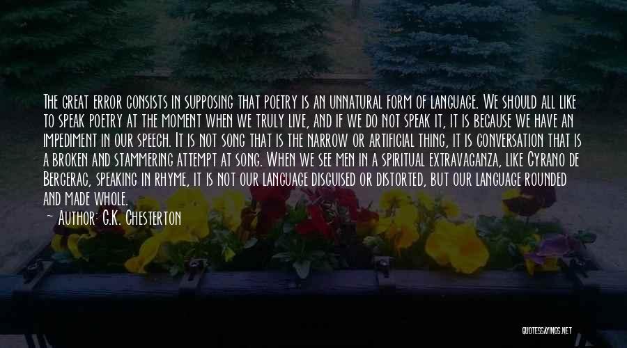 G.K. Chesterton Quotes: The Great Error Consists In Supposing That Poetry Is An Unnatural Form Of Language. We Should All Like To Speak