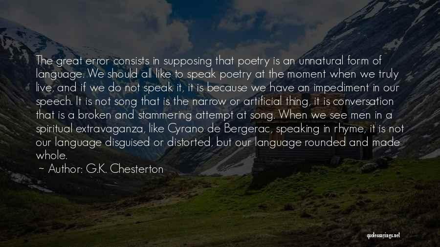 G.K. Chesterton Quotes: The Great Error Consists In Supposing That Poetry Is An Unnatural Form Of Language. We Should All Like To Speak