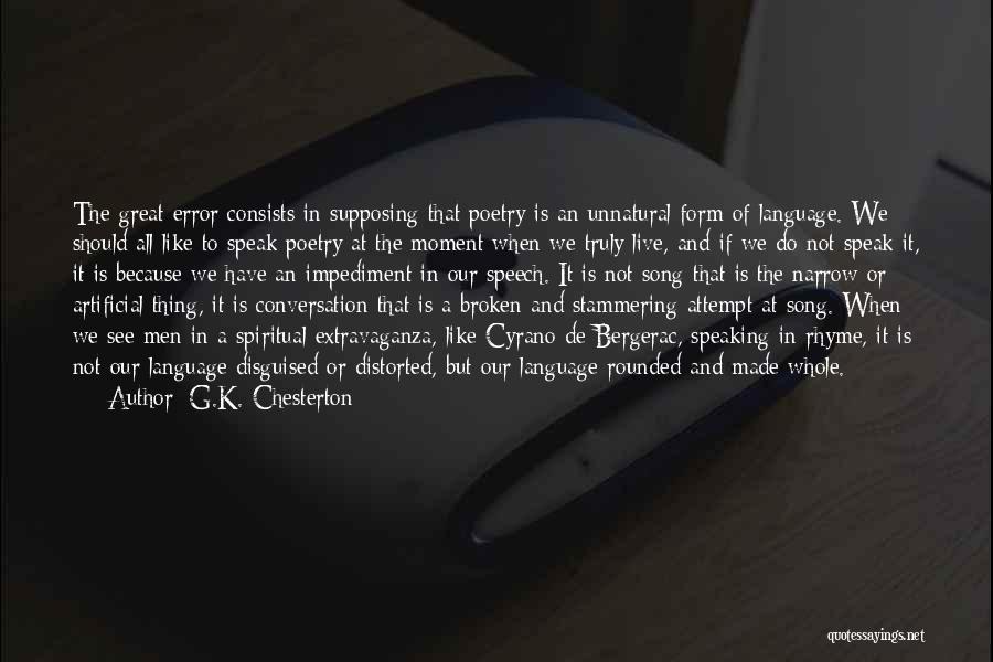 G.K. Chesterton Quotes: The Great Error Consists In Supposing That Poetry Is An Unnatural Form Of Language. We Should All Like To Speak