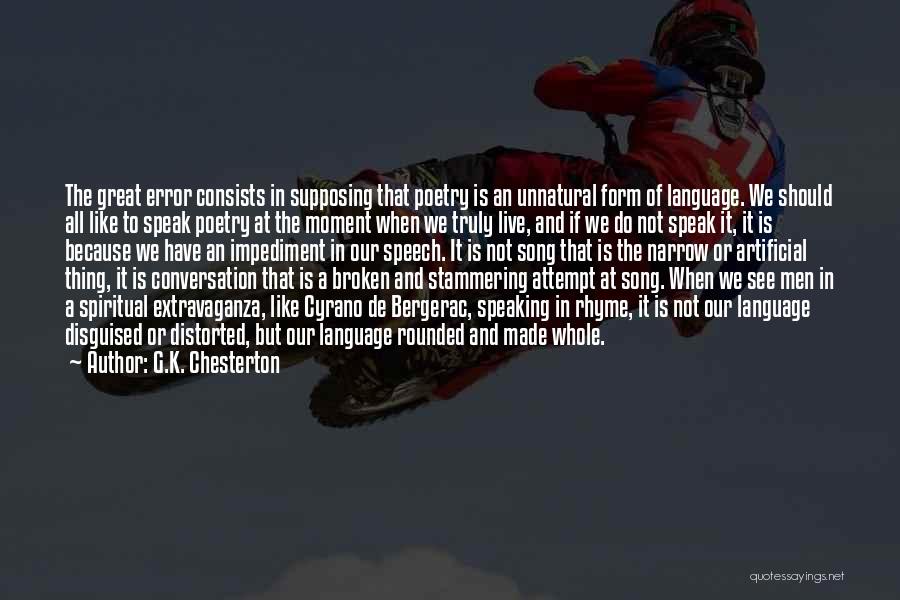 G.K. Chesterton Quotes: The Great Error Consists In Supposing That Poetry Is An Unnatural Form Of Language. We Should All Like To Speak