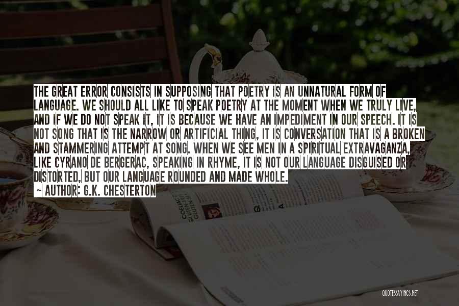 G.K. Chesterton Quotes: The Great Error Consists In Supposing That Poetry Is An Unnatural Form Of Language. We Should All Like To Speak