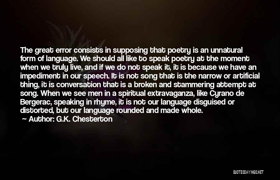 G.K. Chesterton Quotes: The Great Error Consists In Supposing That Poetry Is An Unnatural Form Of Language. We Should All Like To Speak