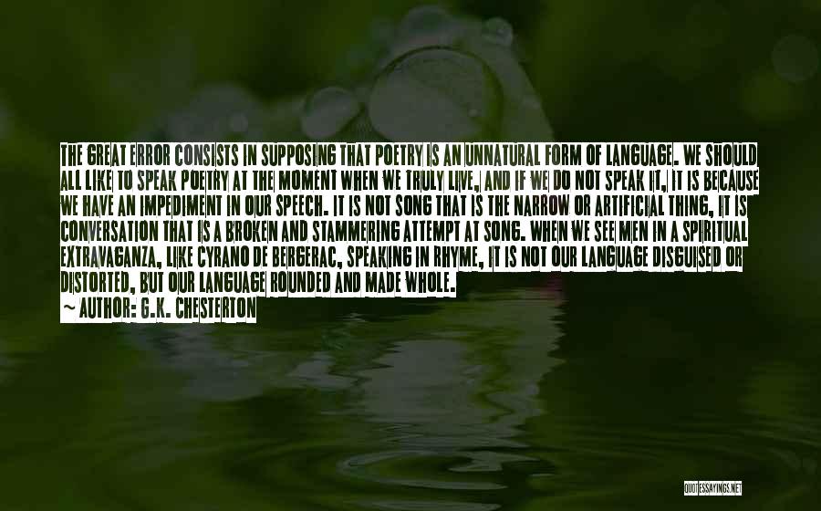 G.K. Chesterton Quotes: The Great Error Consists In Supposing That Poetry Is An Unnatural Form Of Language. We Should All Like To Speak