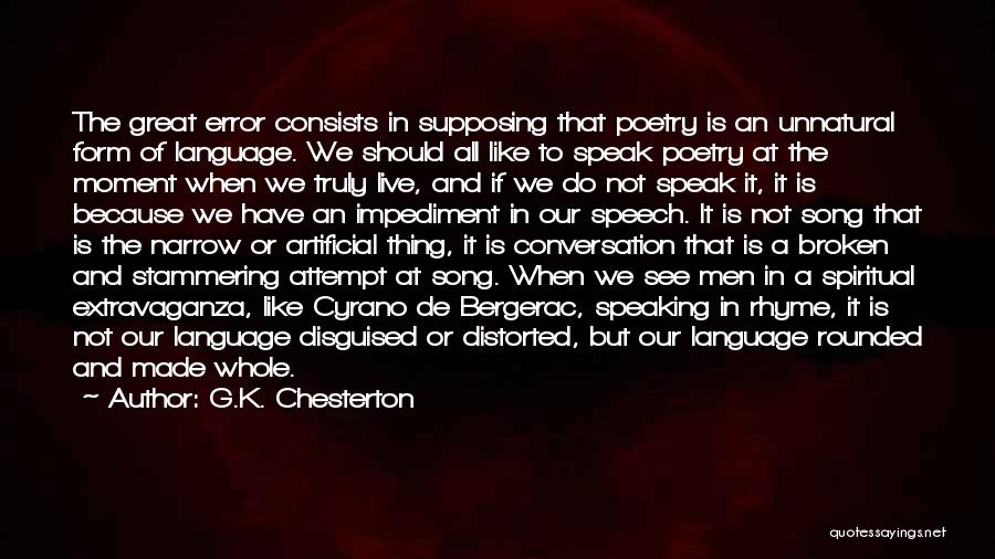 G.K. Chesterton Quotes: The Great Error Consists In Supposing That Poetry Is An Unnatural Form Of Language. We Should All Like To Speak