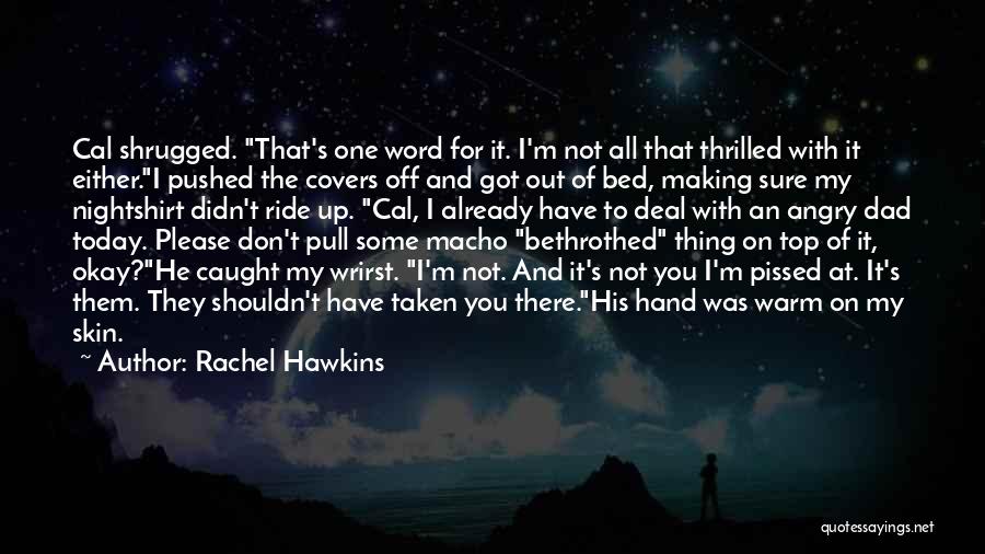 Rachel Hawkins Quotes: Cal Shrugged. That's One Word For It. I'm Not All That Thrilled With It Either.i Pushed The Covers Off And