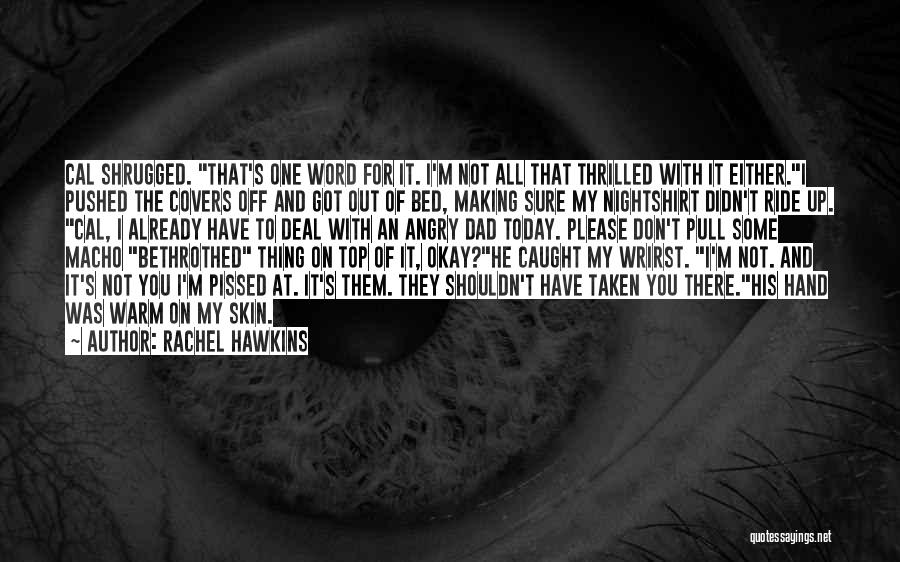 Rachel Hawkins Quotes: Cal Shrugged. That's One Word For It. I'm Not All That Thrilled With It Either.i Pushed The Covers Off And