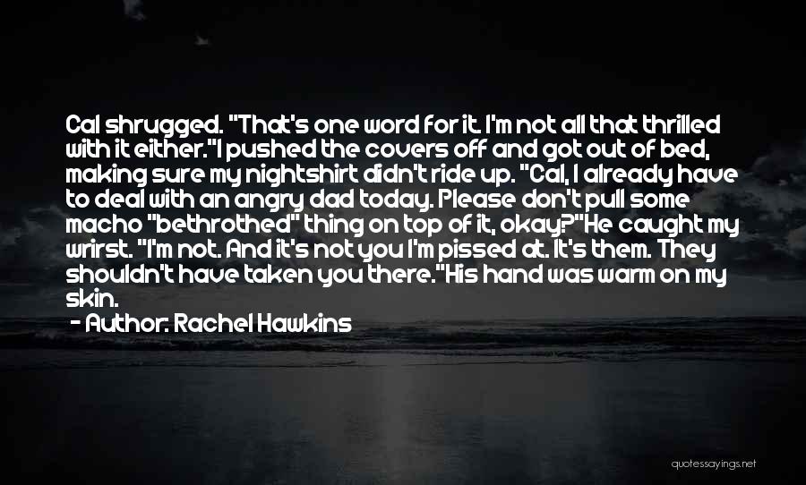 Rachel Hawkins Quotes: Cal Shrugged. That's One Word For It. I'm Not All That Thrilled With It Either.i Pushed The Covers Off And