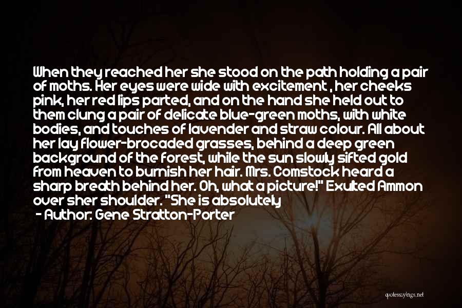 Gene Stratton-Porter Quotes: When They Reached Her She Stood On The Path Holding A Pair Of Moths. Her Eyes Were Wide With Excitement