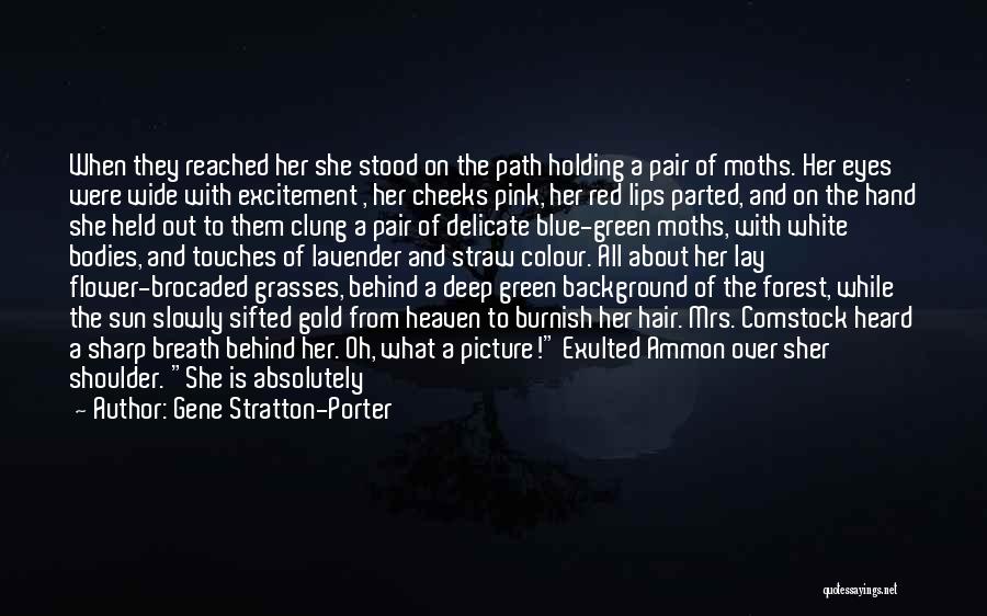 Gene Stratton-Porter Quotes: When They Reached Her She Stood On The Path Holding A Pair Of Moths. Her Eyes Were Wide With Excitement