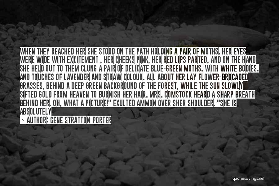 Gene Stratton-Porter Quotes: When They Reached Her She Stood On The Path Holding A Pair Of Moths. Her Eyes Were Wide With Excitement