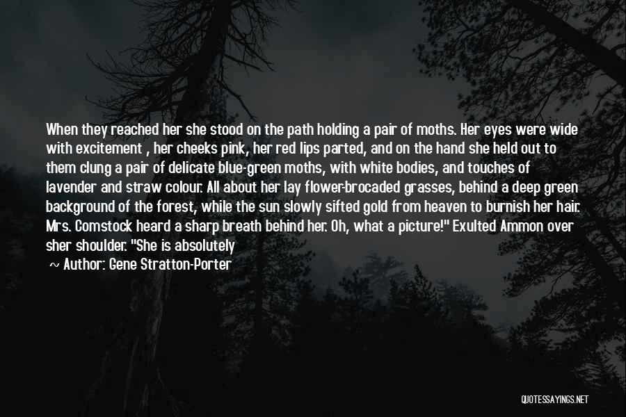 Gene Stratton-Porter Quotes: When They Reached Her She Stood On The Path Holding A Pair Of Moths. Her Eyes Were Wide With Excitement