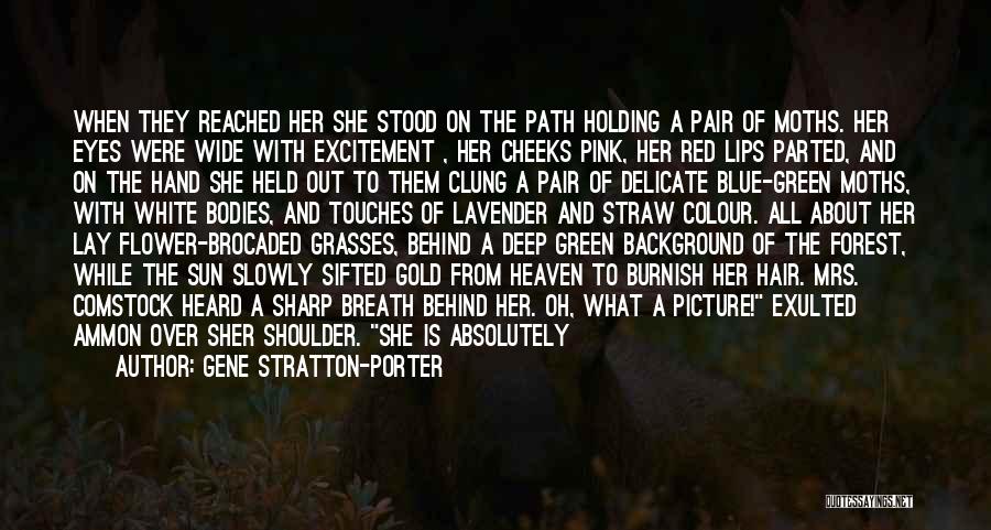 Gene Stratton-Porter Quotes: When They Reached Her She Stood On The Path Holding A Pair Of Moths. Her Eyes Were Wide With Excitement