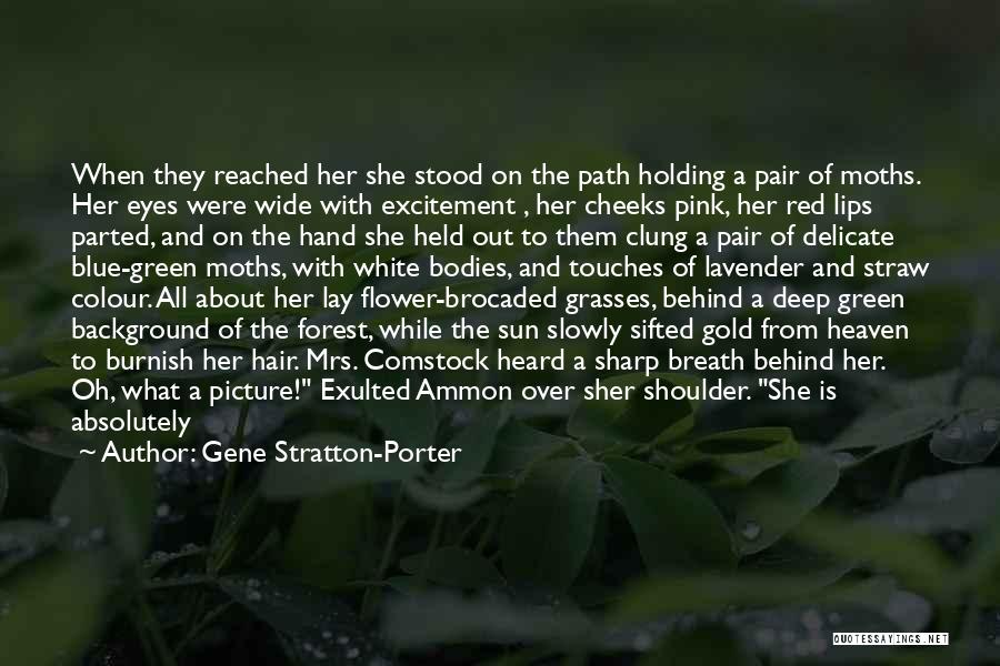 Gene Stratton-Porter Quotes: When They Reached Her She Stood On The Path Holding A Pair Of Moths. Her Eyes Were Wide With Excitement