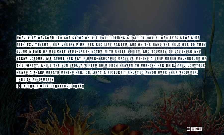 Gene Stratton-Porter Quotes: When They Reached Her She Stood On The Path Holding A Pair Of Moths. Her Eyes Were Wide With Excitement
