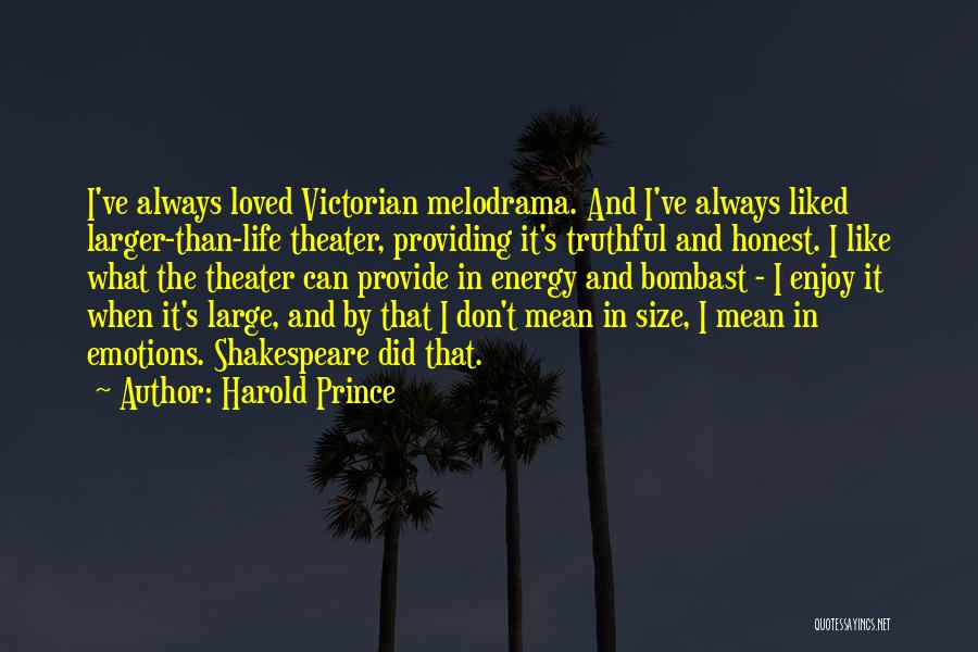 Harold Prince Quotes: I've Always Loved Victorian Melodrama. And I've Always Liked Larger-than-life Theater, Providing It's Truthful And Honest. I Like What The