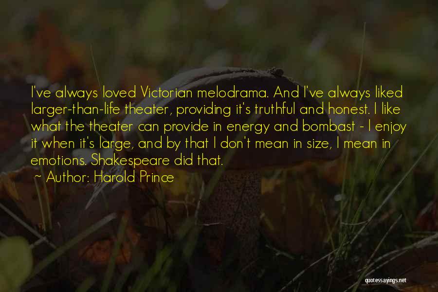 Harold Prince Quotes: I've Always Loved Victorian Melodrama. And I've Always Liked Larger-than-life Theater, Providing It's Truthful And Honest. I Like What The