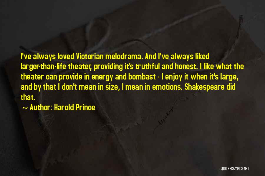 Harold Prince Quotes: I've Always Loved Victorian Melodrama. And I've Always Liked Larger-than-life Theater, Providing It's Truthful And Honest. I Like What The