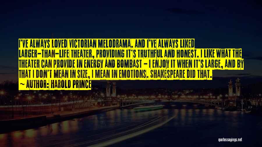 Harold Prince Quotes: I've Always Loved Victorian Melodrama. And I've Always Liked Larger-than-life Theater, Providing It's Truthful And Honest. I Like What The