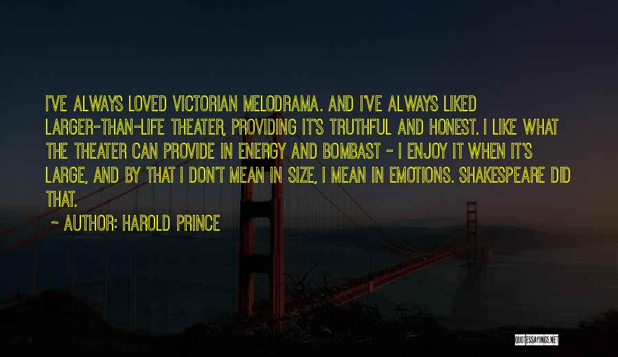 Harold Prince Quotes: I've Always Loved Victorian Melodrama. And I've Always Liked Larger-than-life Theater, Providing It's Truthful And Honest. I Like What The