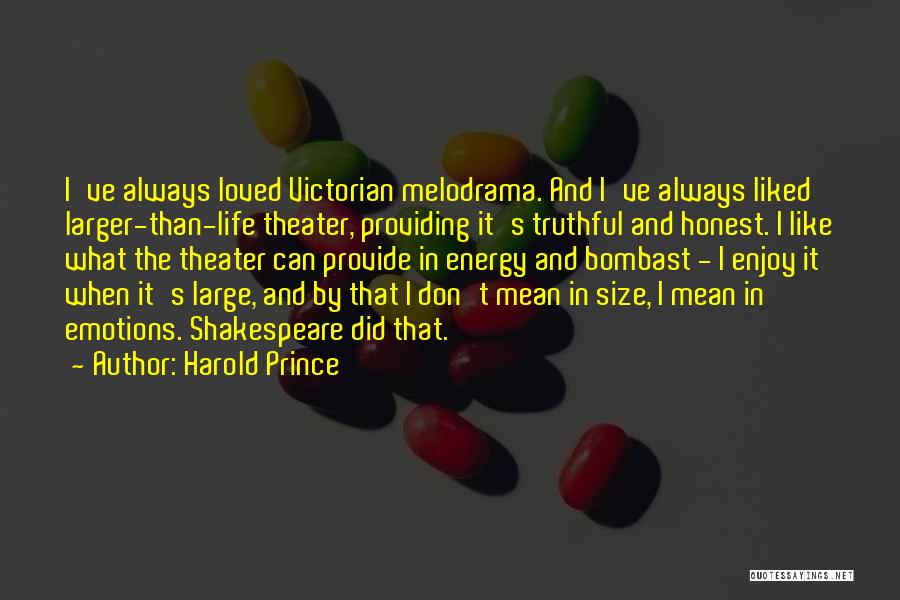 Harold Prince Quotes: I've Always Loved Victorian Melodrama. And I've Always Liked Larger-than-life Theater, Providing It's Truthful And Honest. I Like What The