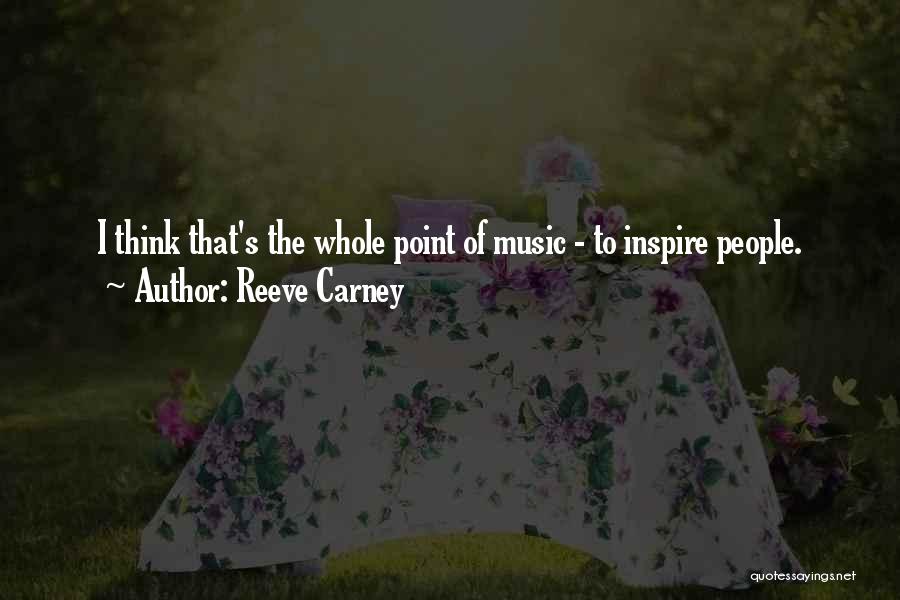 Reeve Carney Quotes: I Think That's The Whole Point Of Music - To Inspire People.