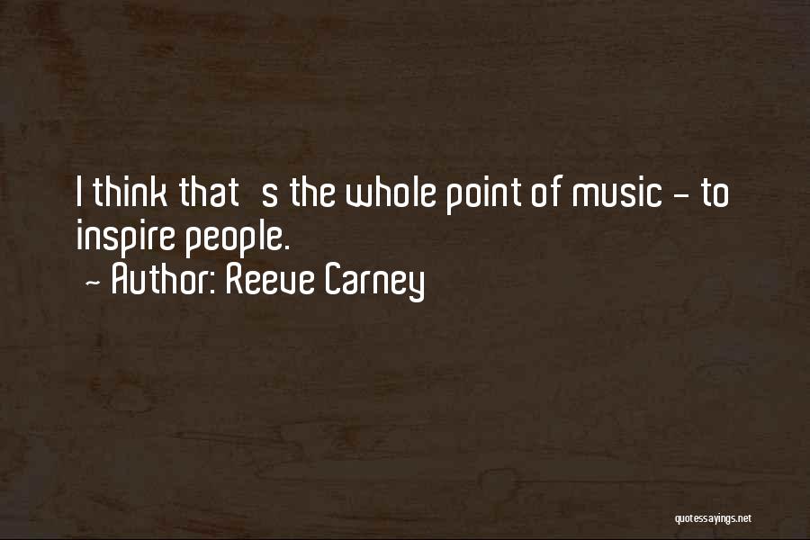 Reeve Carney Quotes: I Think That's The Whole Point Of Music - To Inspire People.