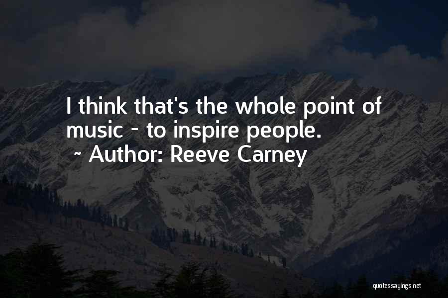 Reeve Carney Quotes: I Think That's The Whole Point Of Music - To Inspire People.