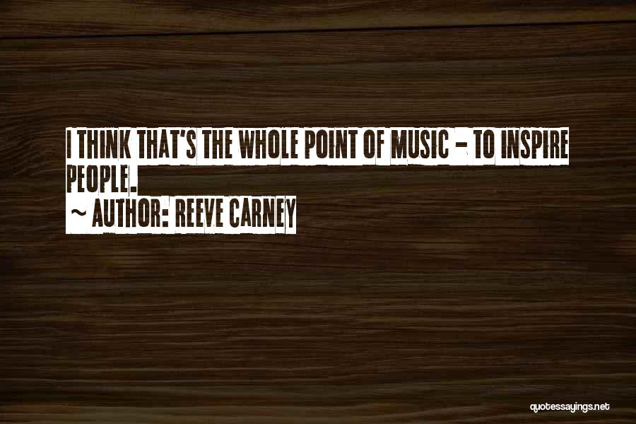 Reeve Carney Quotes: I Think That's The Whole Point Of Music - To Inspire People.