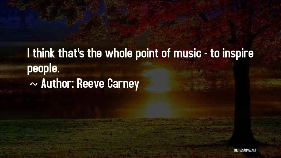 Reeve Carney Quotes: I Think That's The Whole Point Of Music - To Inspire People.
