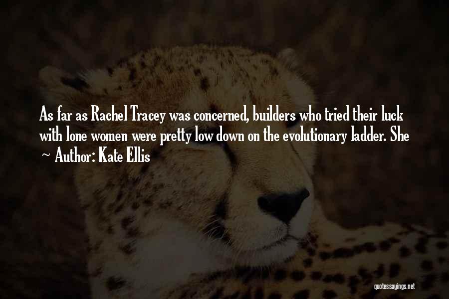 Kate Ellis Quotes: As Far As Rachel Tracey Was Concerned, Builders Who Tried Their Luck With Lone Women Were Pretty Low Down On