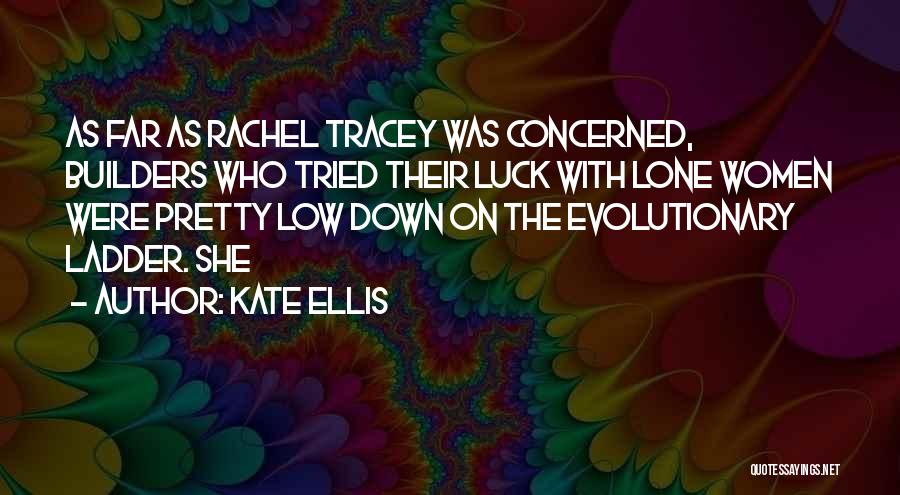 Kate Ellis Quotes: As Far As Rachel Tracey Was Concerned, Builders Who Tried Their Luck With Lone Women Were Pretty Low Down On