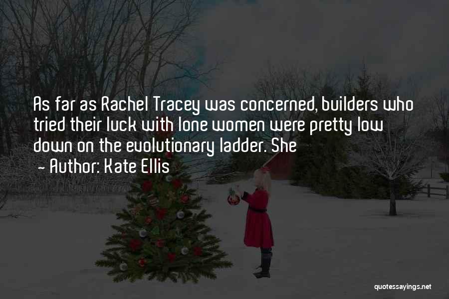 Kate Ellis Quotes: As Far As Rachel Tracey Was Concerned, Builders Who Tried Their Luck With Lone Women Were Pretty Low Down On