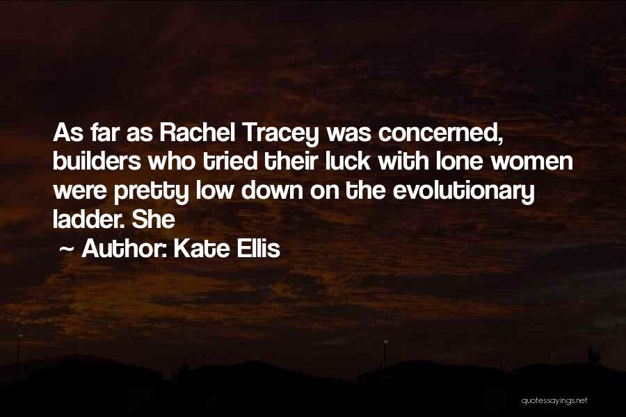 Kate Ellis Quotes: As Far As Rachel Tracey Was Concerned, Builders Who Tried Their Luck With Lone Women Were Pretty Low Down On