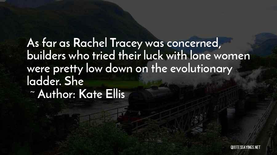 Kate Ellis Quotes: As Far As Rachel Tracey Was Concerned, Builders Who Tried Their Luck With Lone Women Were Pretty Low Down On