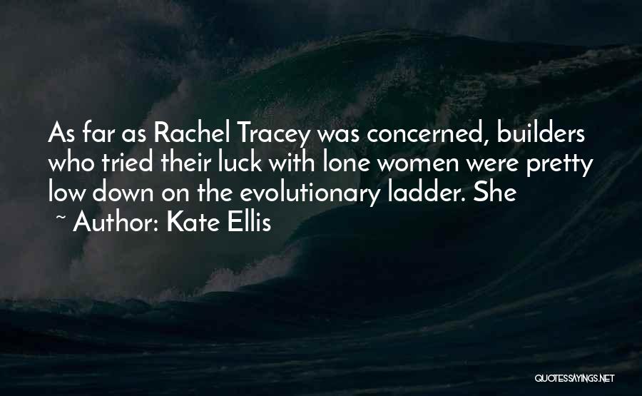 Kate Ellis Quotes: As Far As Rachel Tracey Was Concerned, Builders Who Tried Their Luck With Lone Women Were Pretty Low Down On