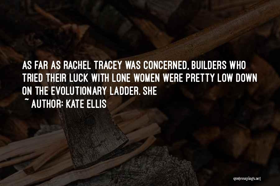 Kate Ellis Quotes: As Far As Rachel Tracey Was Concerned, Builders Who Tried Their Luck With Lone Women Were Pretty Low Down On