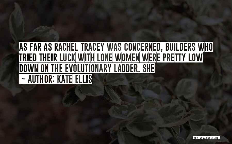 Kate Ellis Quotes: As Far As Rachel Tracey Was Concerned, Builders Who Tried Their Luck With Lone Women Were Pretty Low Down On