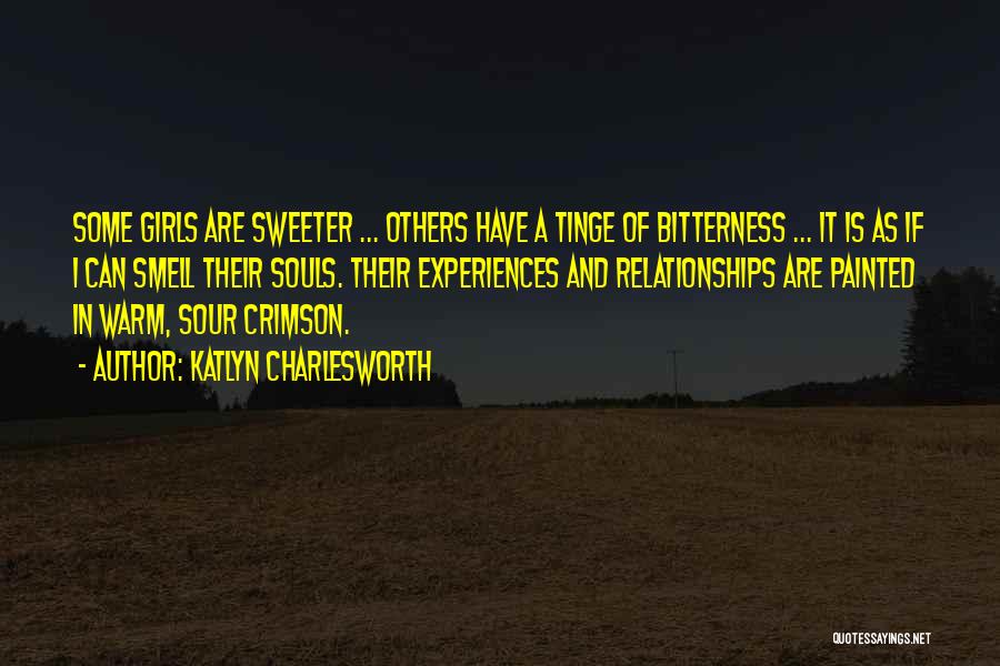 Katlyn Charlesworth Quotes: Some Girls Are Sweeter ... Others Have A Tinge Of Bitterness ... It Is As If I Can Smell Their