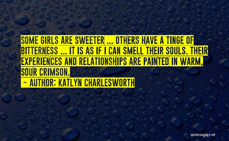 Katlyn Charlesworth Quotes: Some Girls Are Sweeter ... Others Have A Tinge Of Bitterness ... It Is As If I Can Smell Their