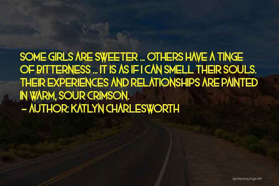 Katlyn Charlesworth Quotes: Some Girls Are Sweeter ... Others Have A Tinge Of Bitterness ... It Is As If I Can Smell Their