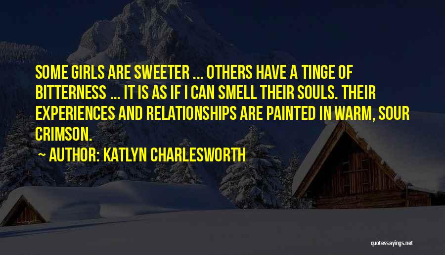 Katlyn Charlesworth Quotes: Some Girls Are Sweeter ... Others Have A Tinge Of Bitterness ... It Is As If I Can Smell Their