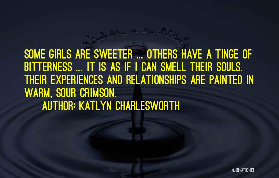 Katlyn Charlesworth Quotes: Some Girls Are Sweeter ... Others Have A Tinge Of Bitterness ... It Is As If I Can Smell Their