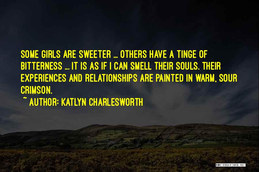 Katlyn Charlesworth Quotes: Some Girls Are Sweeter ... Others Have A Tinge Of Bitterness ... It Is As If I Can Smell Their