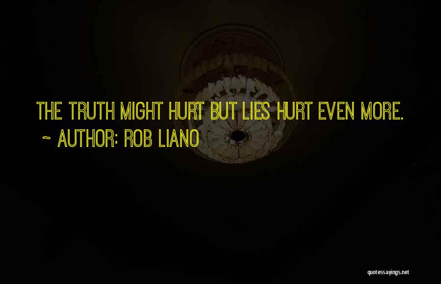 Rob Liano Quotes: The Truth Might Hurt But Lies Hurt Even More.