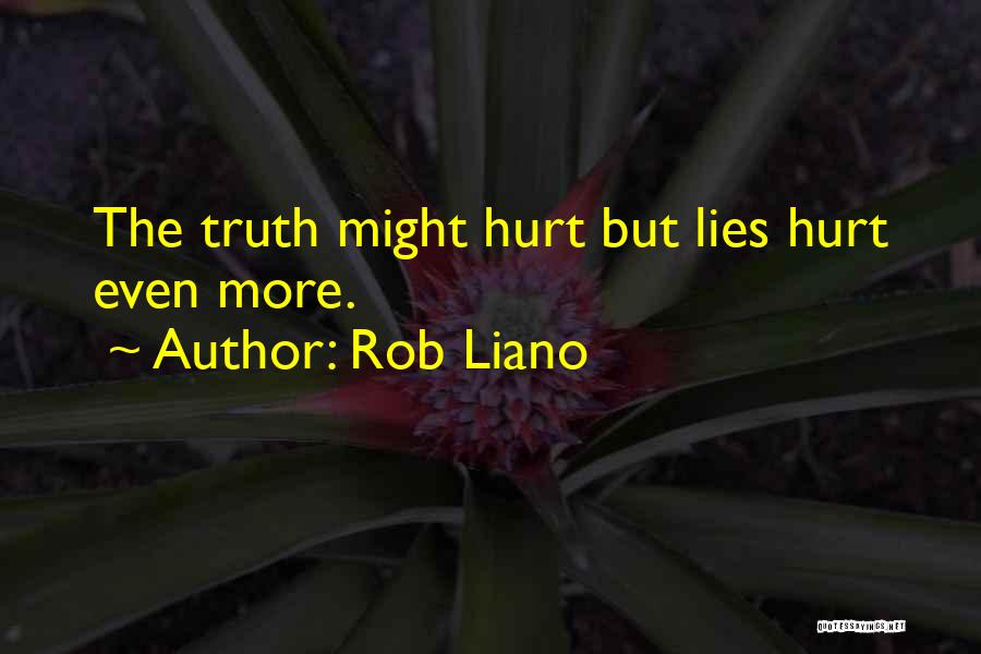 Rob Liano Quotes: The Truth Might Hurt But Lies Hurt Even More.