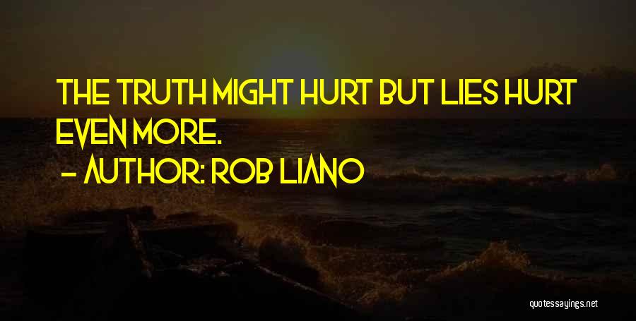 Rob Liano Quotes: The Truth Might Hurt But Lies Hurt Even More.